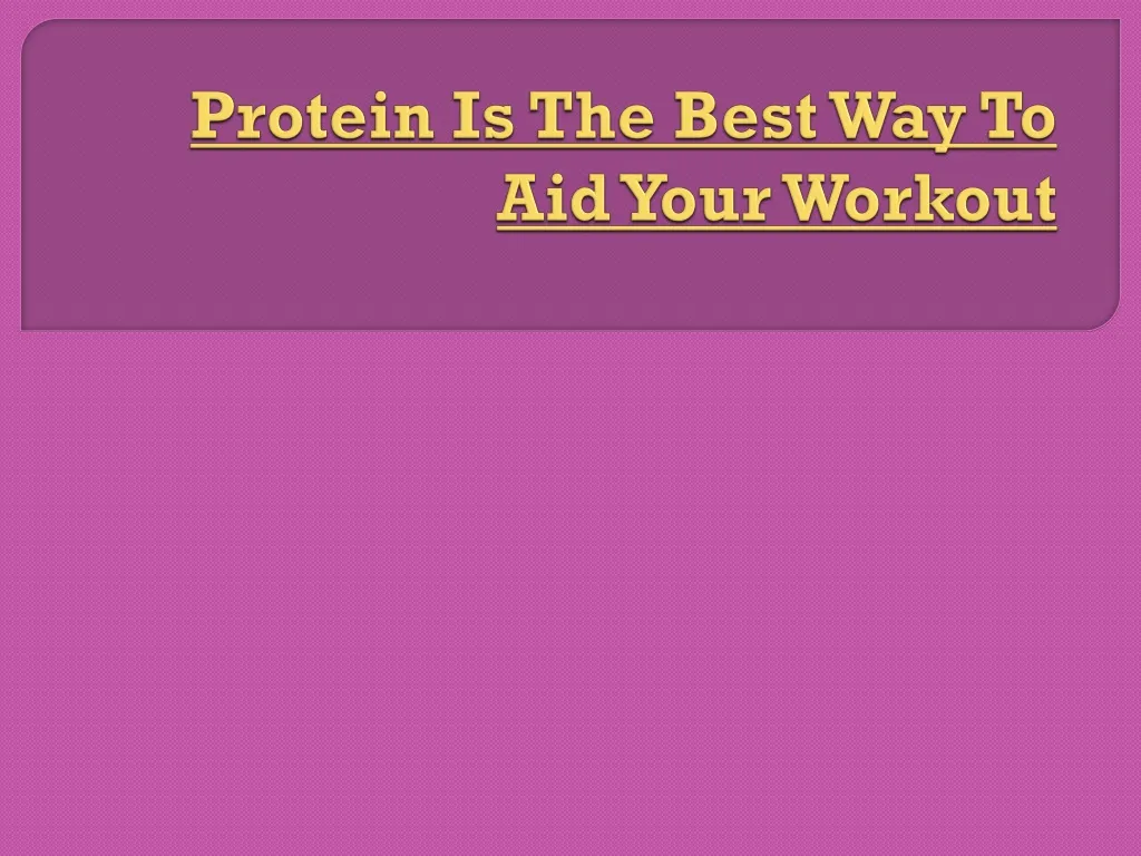 protein is the best way to aid your workout