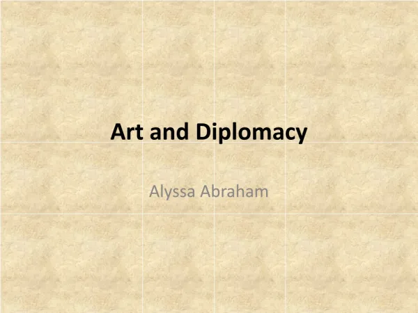 Art and Diplomacy Powerpoint: Alyssa Abraham