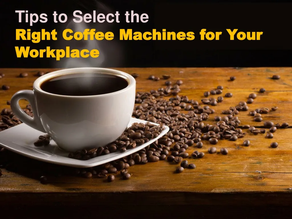 tips to select the right coffee machines for your