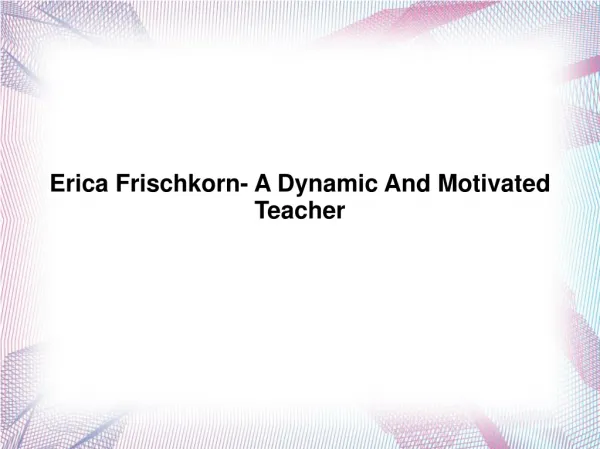 Erica Frischkorn- A Dynamic And Motivated Teacher