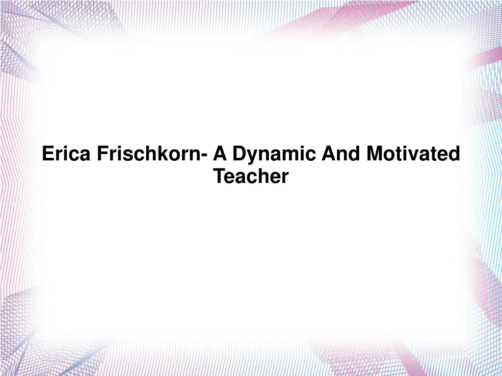 erica frischkorn a dynamic and motivated teacher