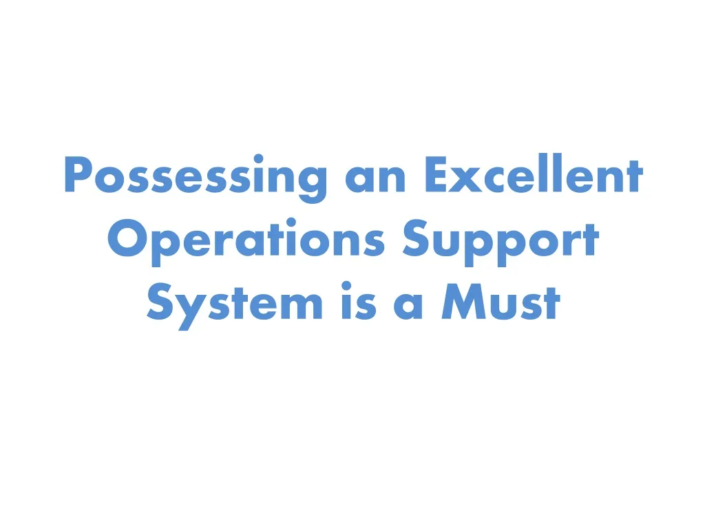 possessing an excellent operations support system