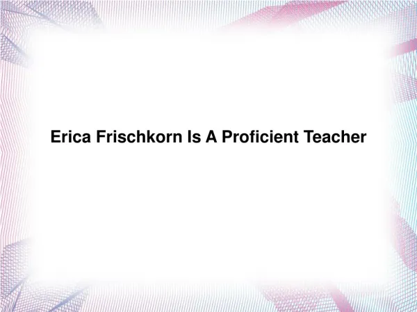 Erica Frischkorn Is A Proficient Teacher