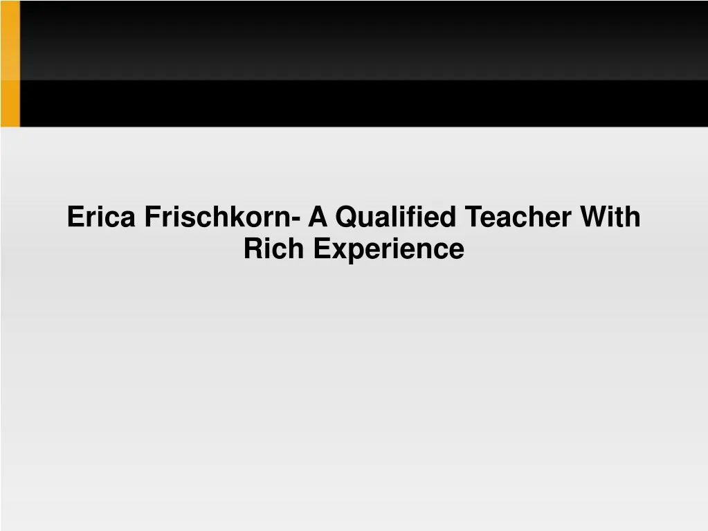 erica frischkorn a qualified teacher with rich