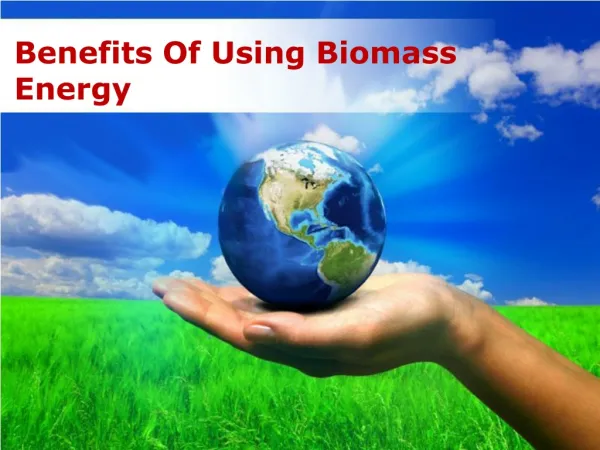 Benefits Of Using Biomass Energy