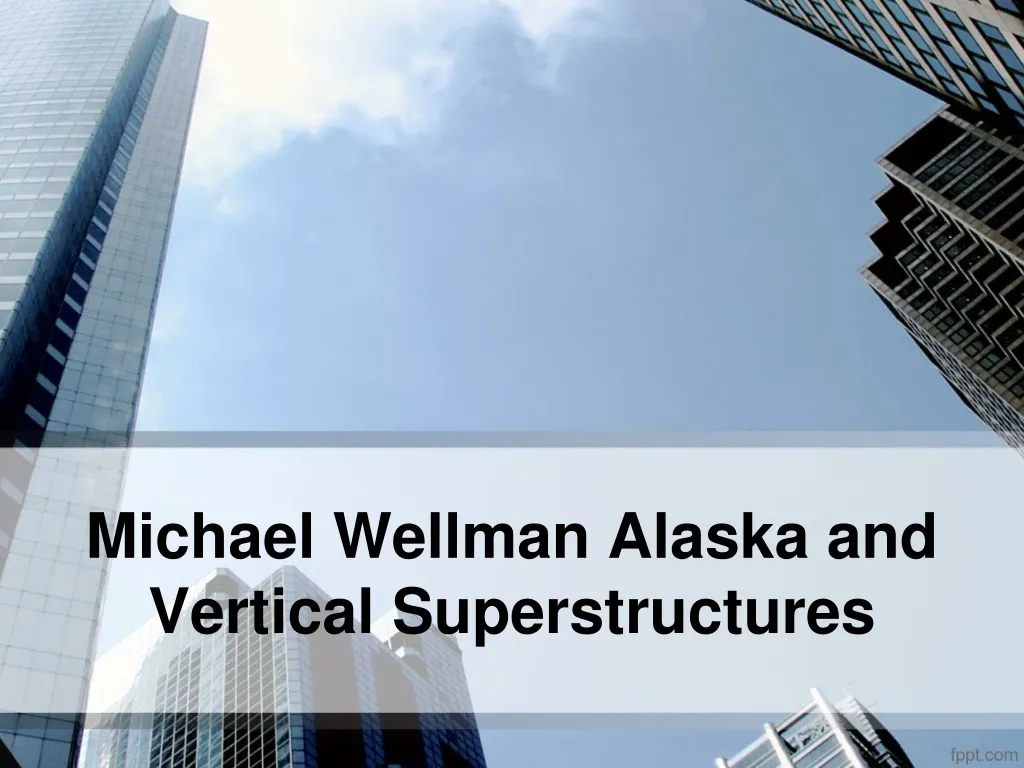 michael wellman alaska and vertical superstructures