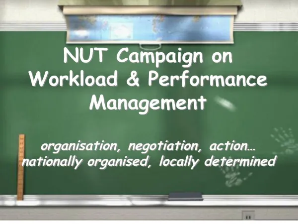nut campaign on workload performance management organisation, negotiation, action nationally organised, locally dete