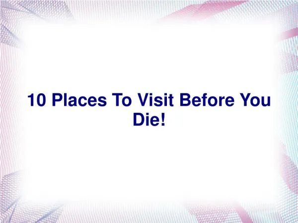 10 Places To Visit Before You Die!