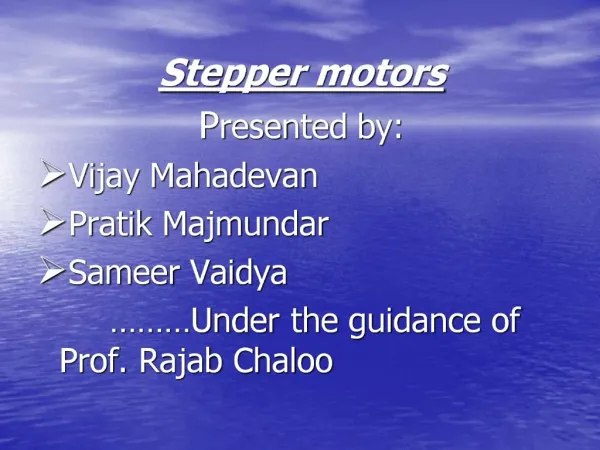 Stepper motors Presented by: Vijay Mahadevan Pratik Majmundar Sameer Vaidya Under the guidance of Prof. Rajab