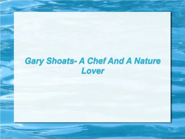 Gary Shoats- A Chef And A Nature Lover