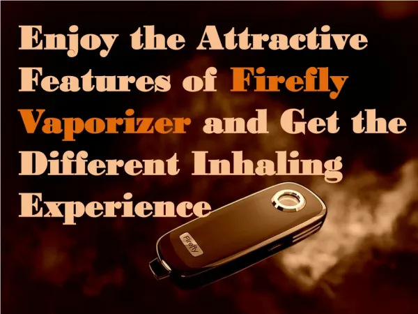 Enjoy the Attractive Features of Firefly Vaporizer and Get t