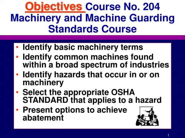Objectives Course No. 204 Machinery and Machine Guarding Standards Course
