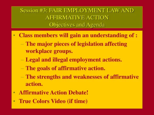 Session #3: FAIR EMPLOYMENT LAW AND AFFIRMATIVE ACTION Objectives and Agenda