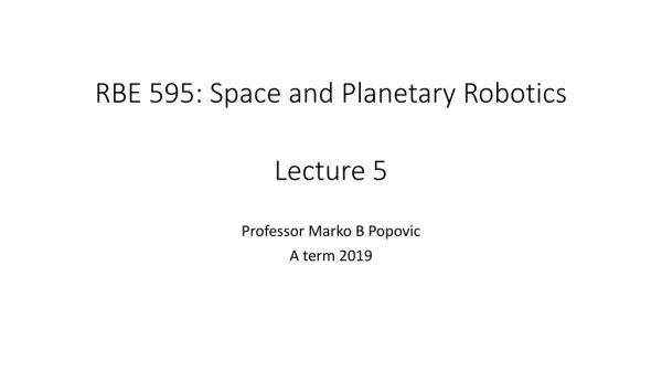 RBE 595: Space and Planetary Robotics Lecture 5
