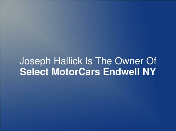 Joseph Hallick Is The Owner Of Select MotorCars Endwell NY