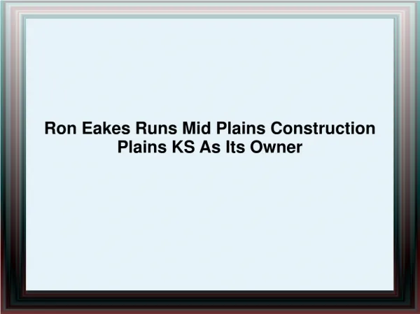 Ron Eakes Runs Mid Plains Construction Plains KS As Its Owne