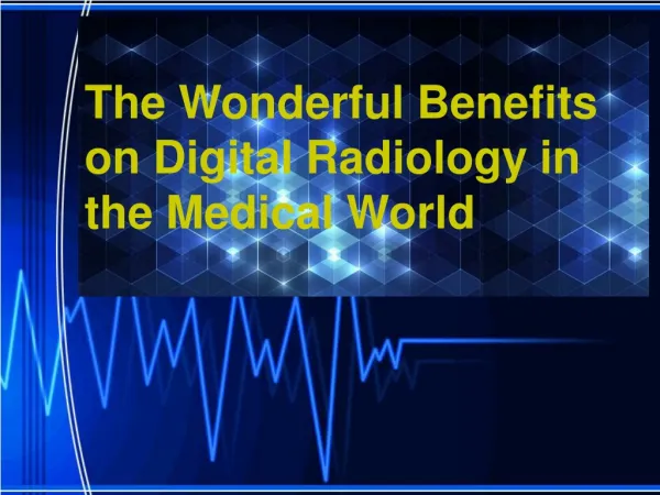 The Wonderful Benefits on Digital Radiology in the Med world