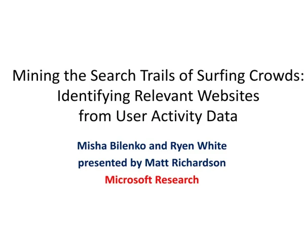 Misha Bilenko and Ryen White presented by Matt Richardson Microsoft Research