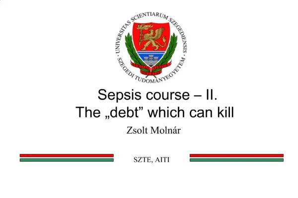 Sepsis course II. The debt which can kill Zsolt Moln r SZTE, AITI