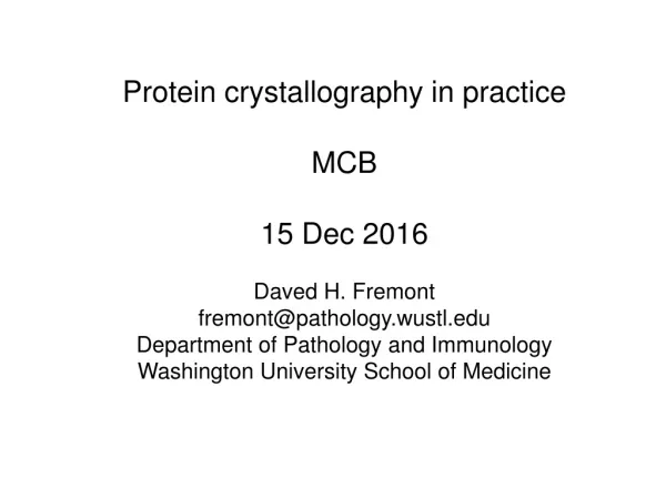 Protein crystallography in practice MCB 15 Dec 2016 Daved H. Fremont fremont@pathology.wustl
