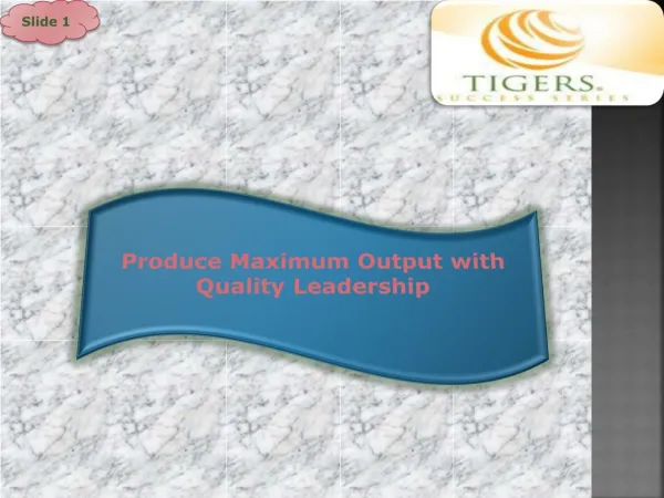 Produce Maximum Output with Quality Leadership