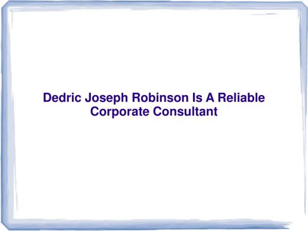 Dedric Joseph Robinson Is A Reliable Corporate Consultant