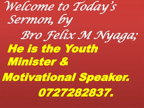 Welcome to Today’s Sermon, by Bro Felix M Nyaga ; He is the Youth Minister &amp;