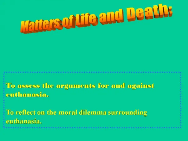 To assess the arguments for and against euthanasia. To reflect on the moral dilemma surrounding euthanasia.
