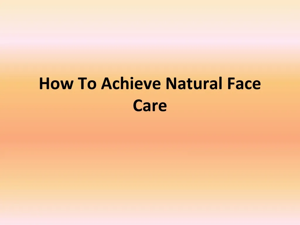 how to achieve natural face care