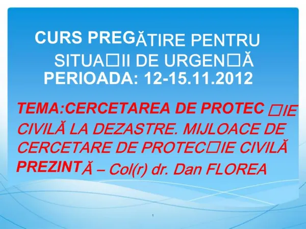 CURS PREGATIRE PENTRU SITUAII DE URGENA PERIOADA: 12-15.11.2012