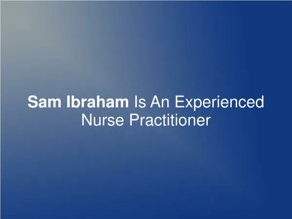 Sam Ibraham Is An Experienced Nurse Practitioner