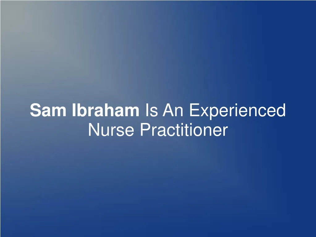 sam ibraham is an experienced nurse practitioner