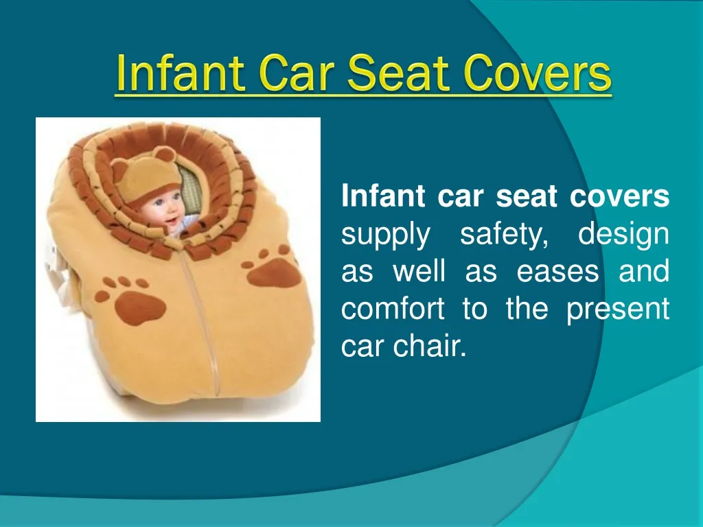 infant car seat covers supply safety design as well as eases and comfort to the present car chair
