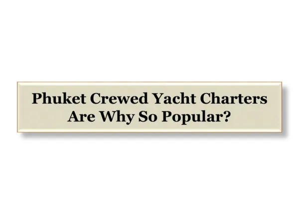 Phuket Crewed Yacht Charters Are Why So Popular?