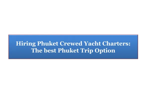 Hiring Phuket Crewed Yacht Charters: The best Phuket Trip Op
