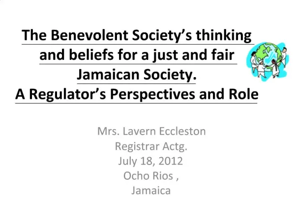 The Benevolent Society s thinking and beliefs for a just and fair Jamaican Society. A Regulator s Perspectives and Role