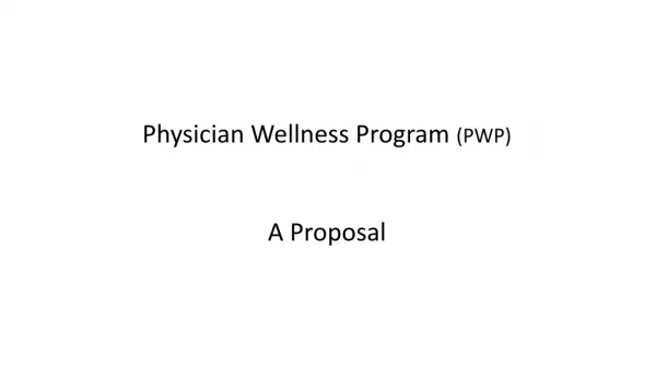 Physician Wellness Program (PWP) A Proposal