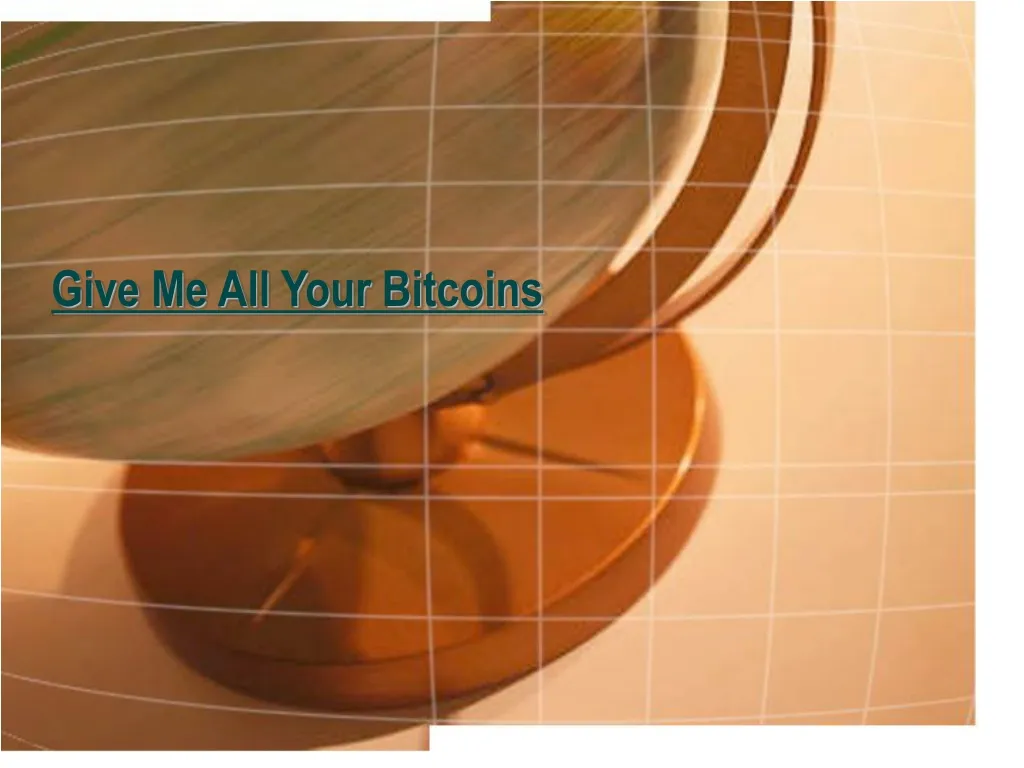 give me all your bitcoins