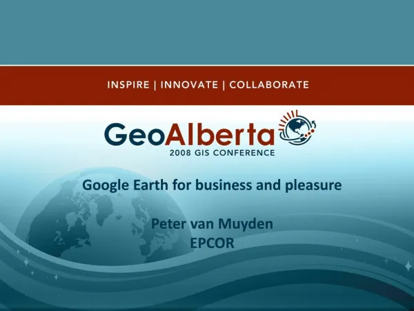 Google Earth for business and pleasure Peter van Muyden EPCOR