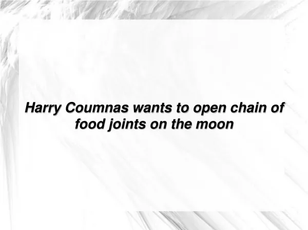 Harry Coumnas wants to open chain of food joints on the moon