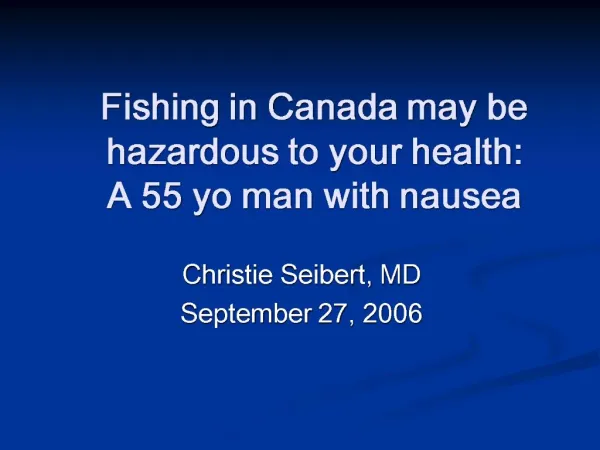 Fishing in Canada may be hazardous to your health: A 55 yo man with nausea