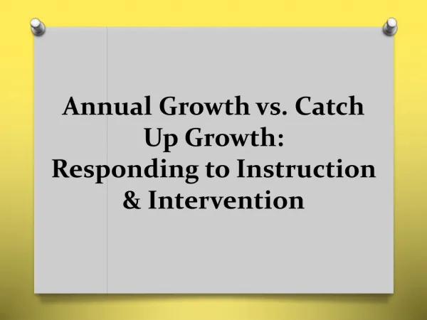 Annual Growth vs. Catch Up Growth: Responding to Instruction &amp; Intervention