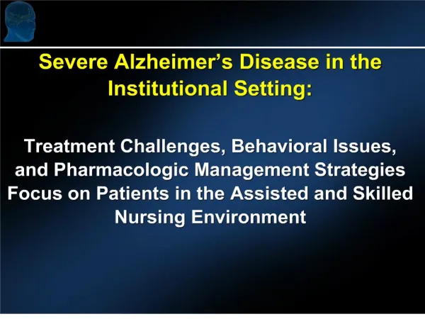 severe alzheimer s disease in the institutional setting: treatment challenges, behavioral issues, and pharmacologic man