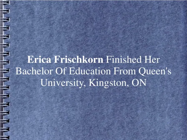 Erica Frischkorn Done BE From Queen's Univ. Kingston, ON