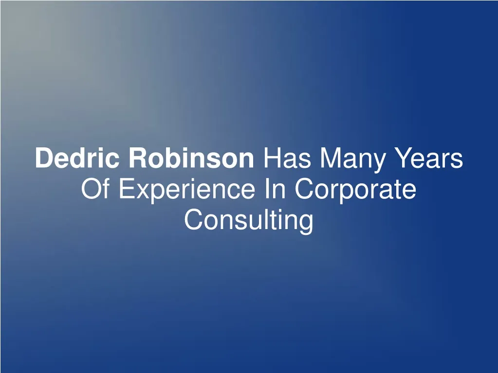 dedric robinson has many years of experience