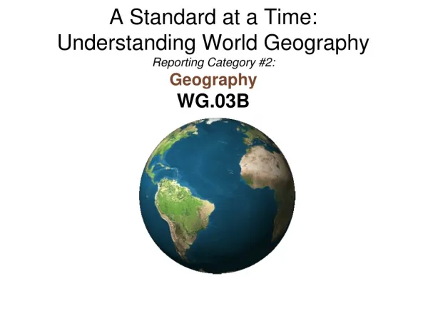 A Standard at a Time: Understanding World Geography Reporting Category #2: Geography WG.03B