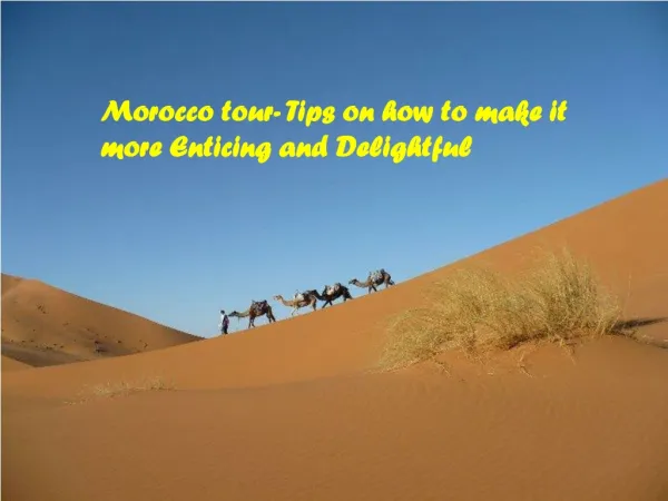 Morocco tour- Tips on how to make it more Enticing and Delig