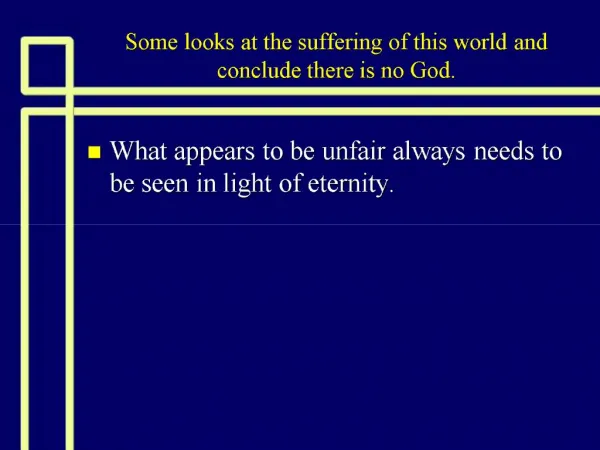 Some looks at the suffering of this world and conclude there is no God.