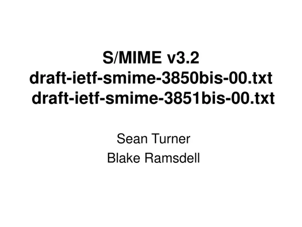 S/MIME v3.2 draft-ietf-smime-3850bis-00.txt draft-ietf-smime-3851bis-00.txt