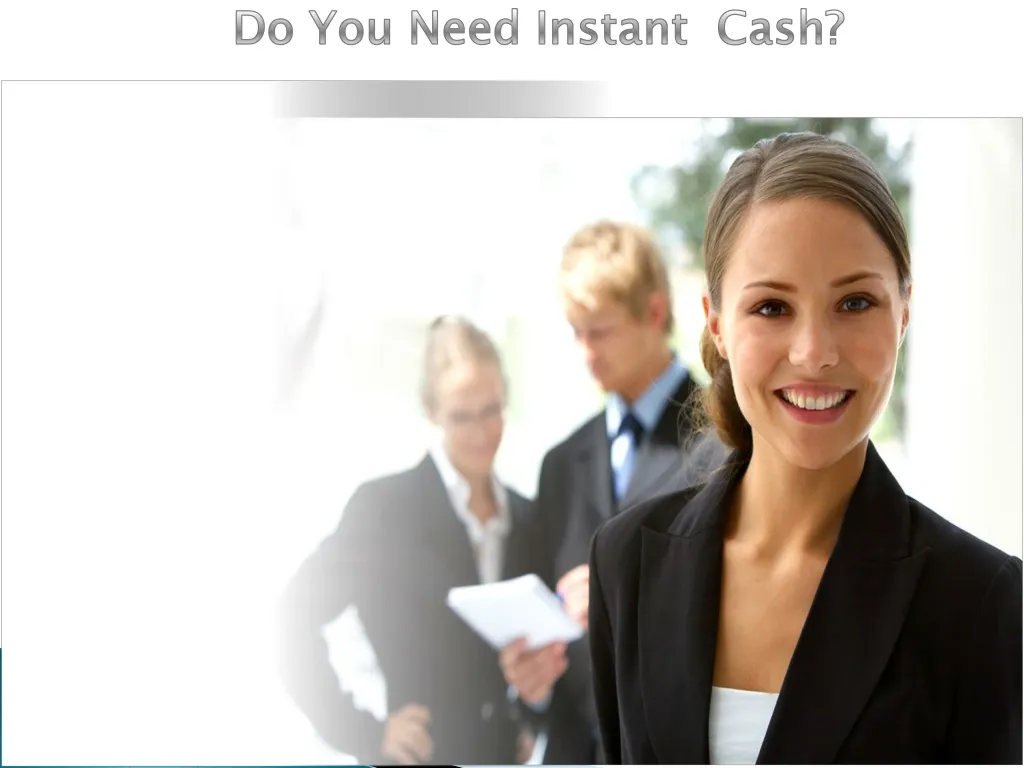 do you need instant cash